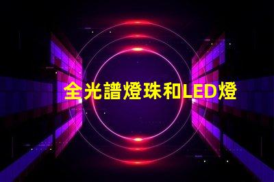 全光譜燈珠和LED燈珠區(qū)別 激光燈珠和LED燈珠的區(qū)別